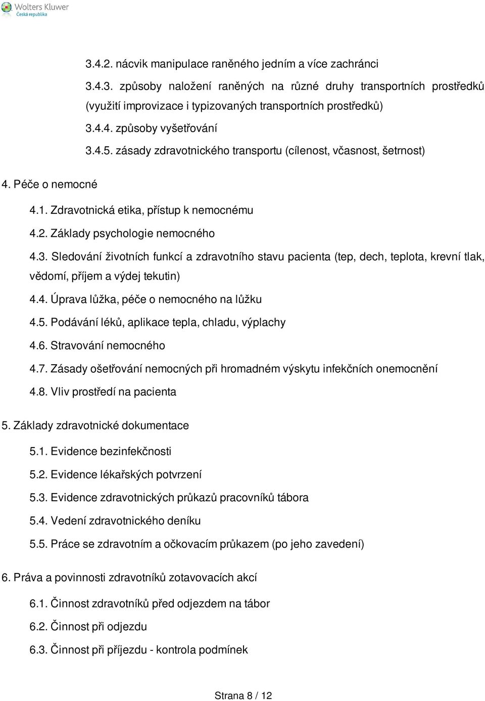 Sledování životních funkcí a zdravotního stavu pacienta (tep, dech, teplota, krevní tlak, vědomí, příjem a výdej tekutin) 4.4. Úprava lůžka, péče o nemocného na lůžku 4.5.