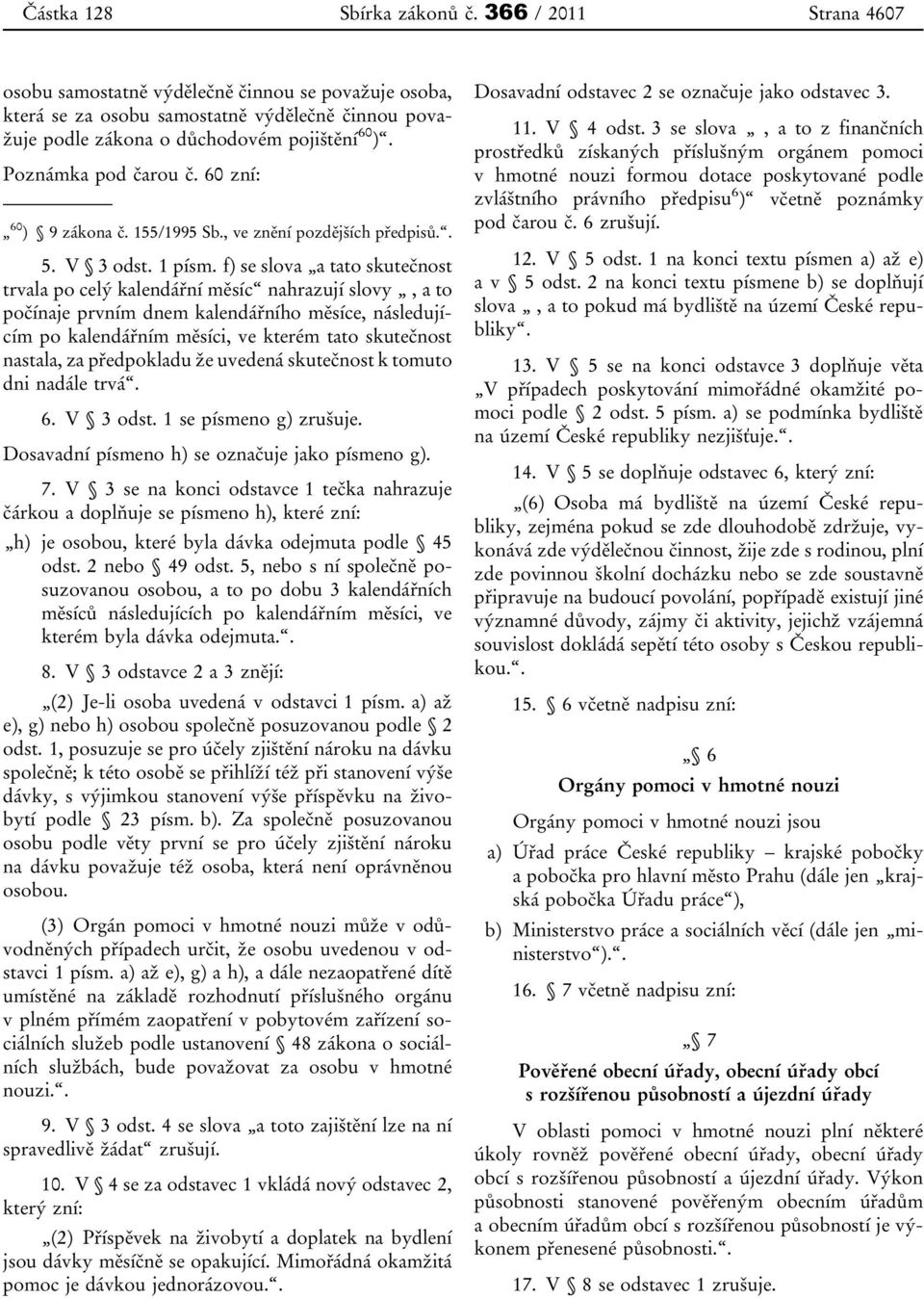 f) se slova a tato skutečnost trvala po celý kalendářní měsíc nahrazují slovy, a to počínaje prvním dnem kalendářního měsíce, následujícím po kalendářním měsíci, ve kterém tato skutečnost nastala, za