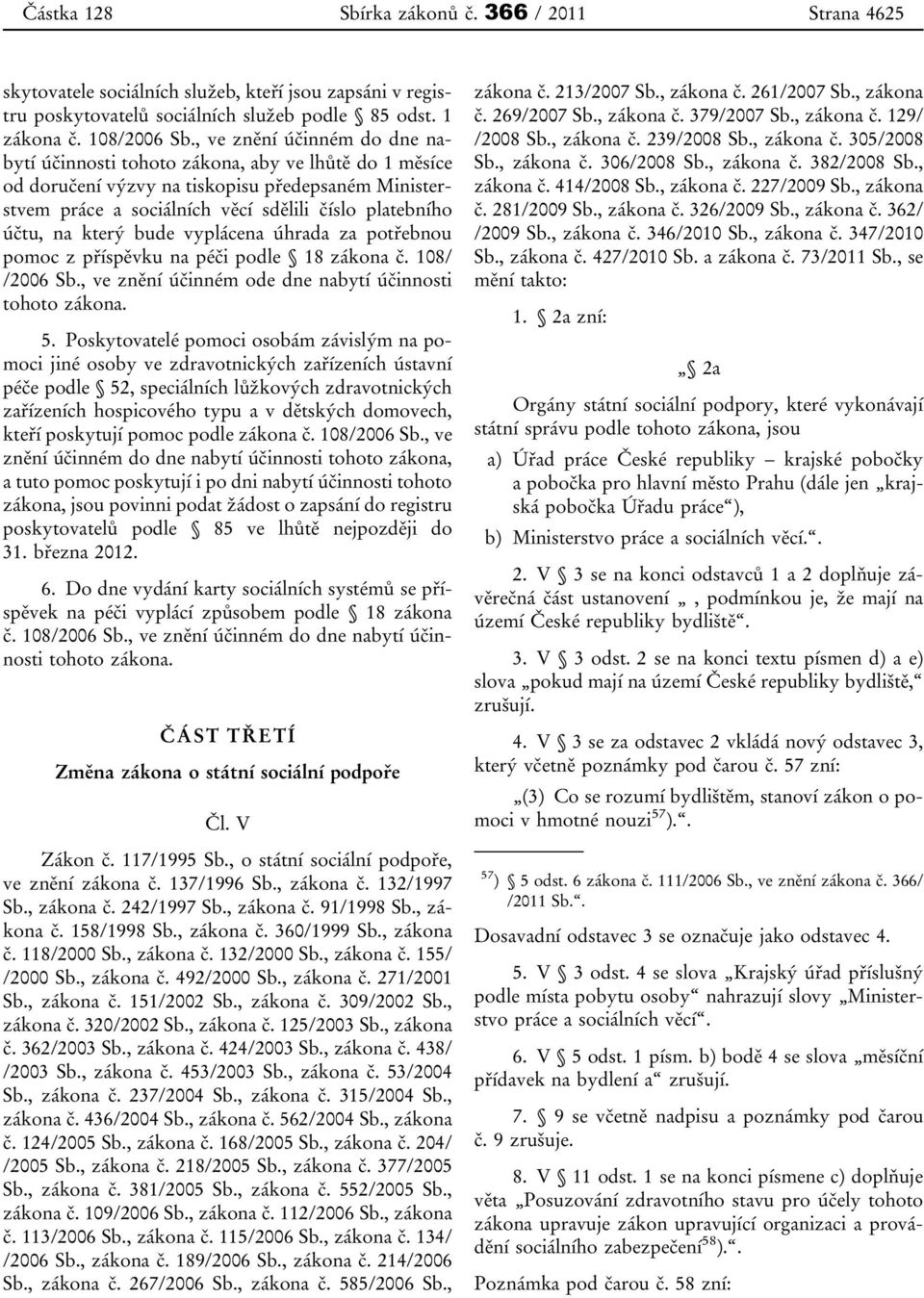 který bude vyplácena úhrada za potřebnou pomoc z příspěvku na péči podle 18 zákona č. 108/ /2006 Sb., ve znění účinném ode dne nabytí účinnosti tohoto zákona. 5.