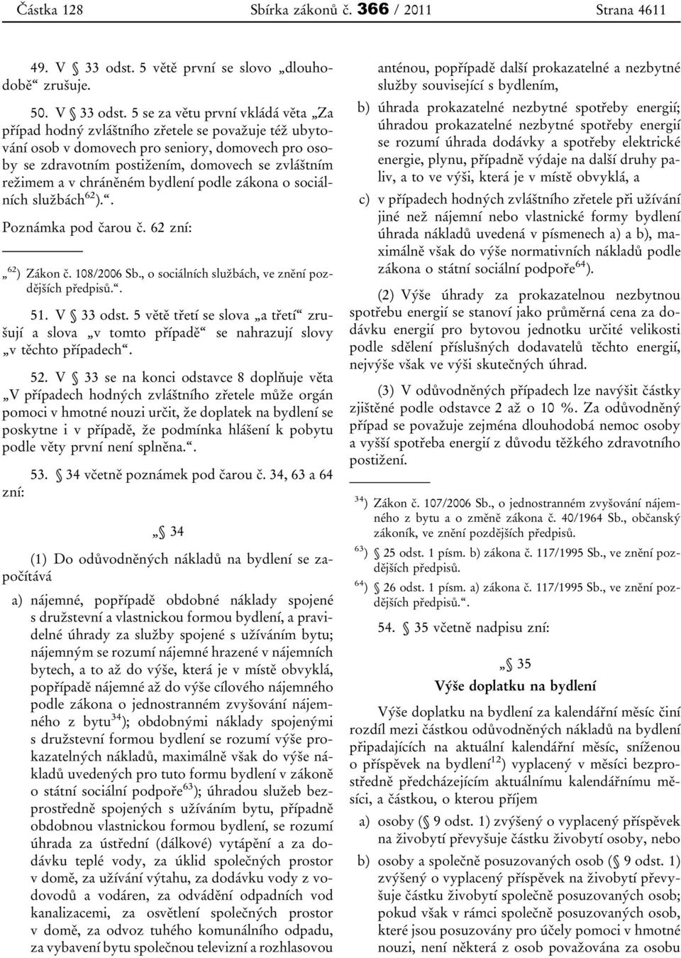 5 se za větu první vkládá věta Za případ hodný zvláštního zřetele se považuje též ubytování osob v domovech pro seniory, domovech pro osoby se zdravotním postižením, domovech se zvláštním režimem a v