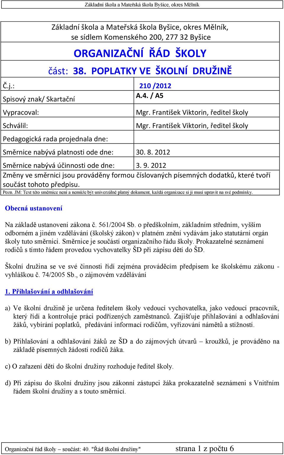 2012 Změny ve směrnici jsou prováděny formou číslovaných písemných dodatků, které tvoří součást tohoto předpisu. Pozn.