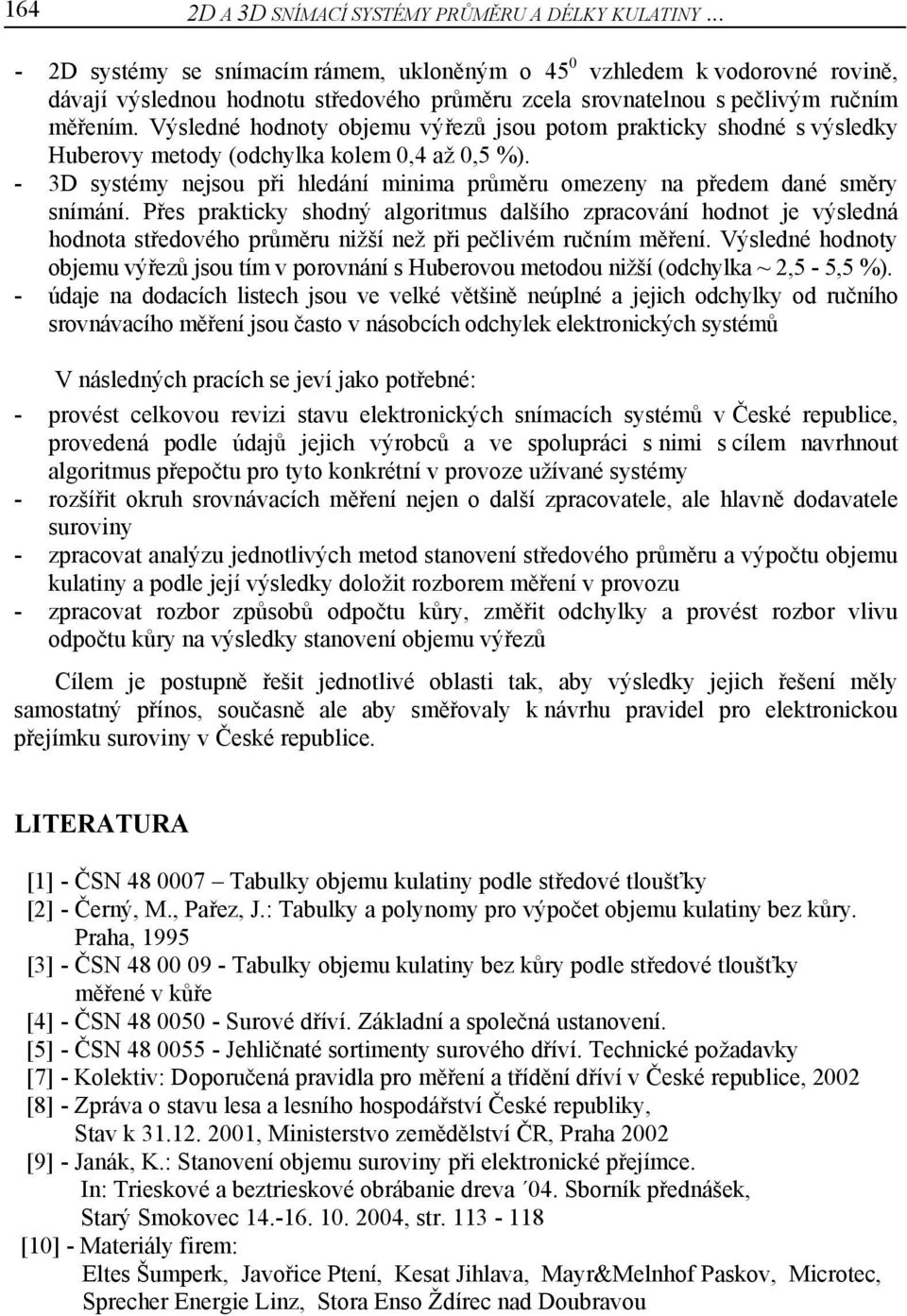 Výsledné hodnoty objemu výřezů jsou potom prakticky shodné s výsledky Huberovy metody (odchylka kolem 0,4 až 0,5 %).