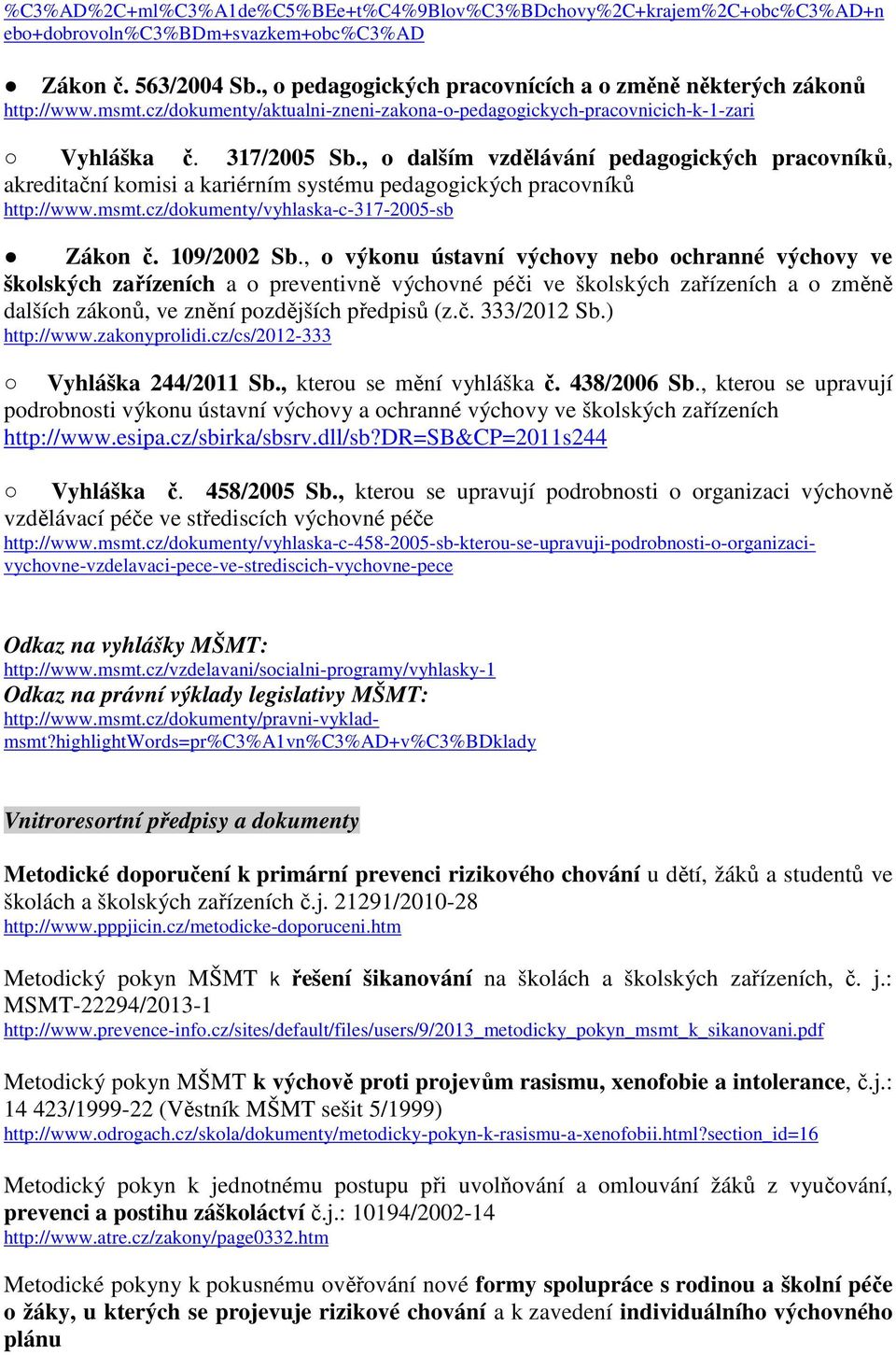 , o dalším vzdělávání pedagogických pracovníků, akreditační komisi a kariérním systému pedagogických pracovníků http://www.msmt.cz/dokumenty/vyhlaska-c-317-2005-sb Zákon č. 109/2002 Sb.