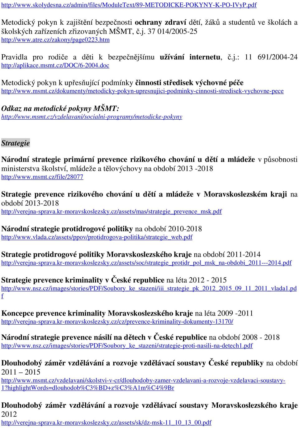 htm Pravidla pro rodiče a děti k bezpečnějšímu užívání internetu, č.j.: 11 691/2004-24 http://aplikace.msmt.cz/doc/6-2004.