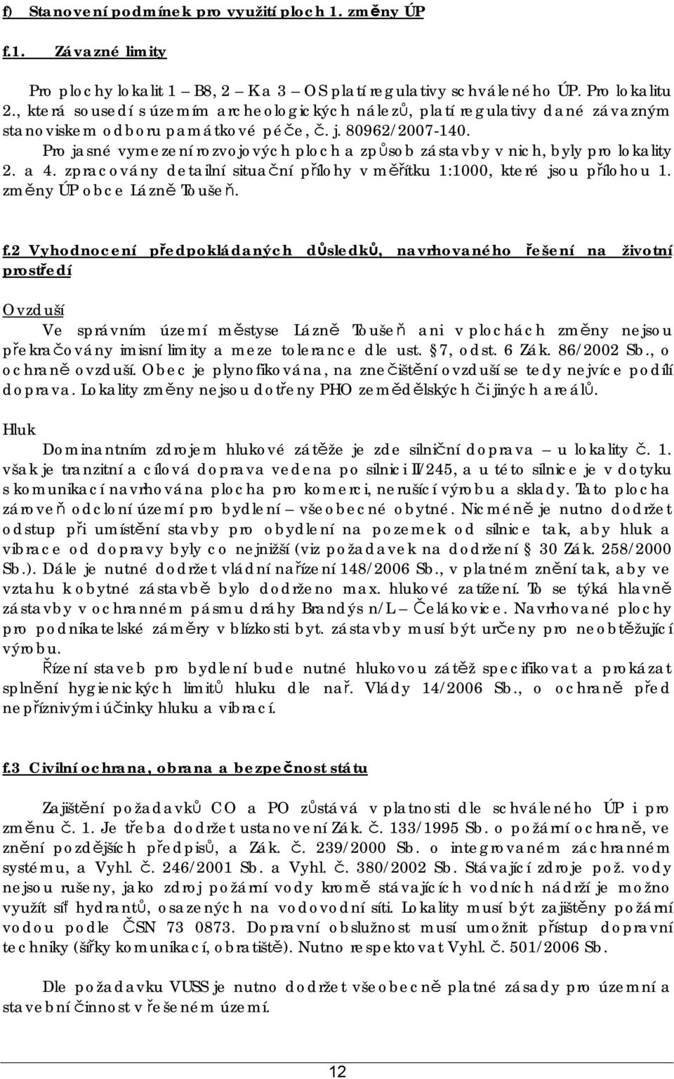 Pro jasné vymezení rozvojových ploch a způsob zástavby v nich, byly pro lokality 2. a 4. zpracovány detailní situační přílohy v měřítku 1:1000, které jsou přílohou 1. změny ÚP obce Lázně. f.