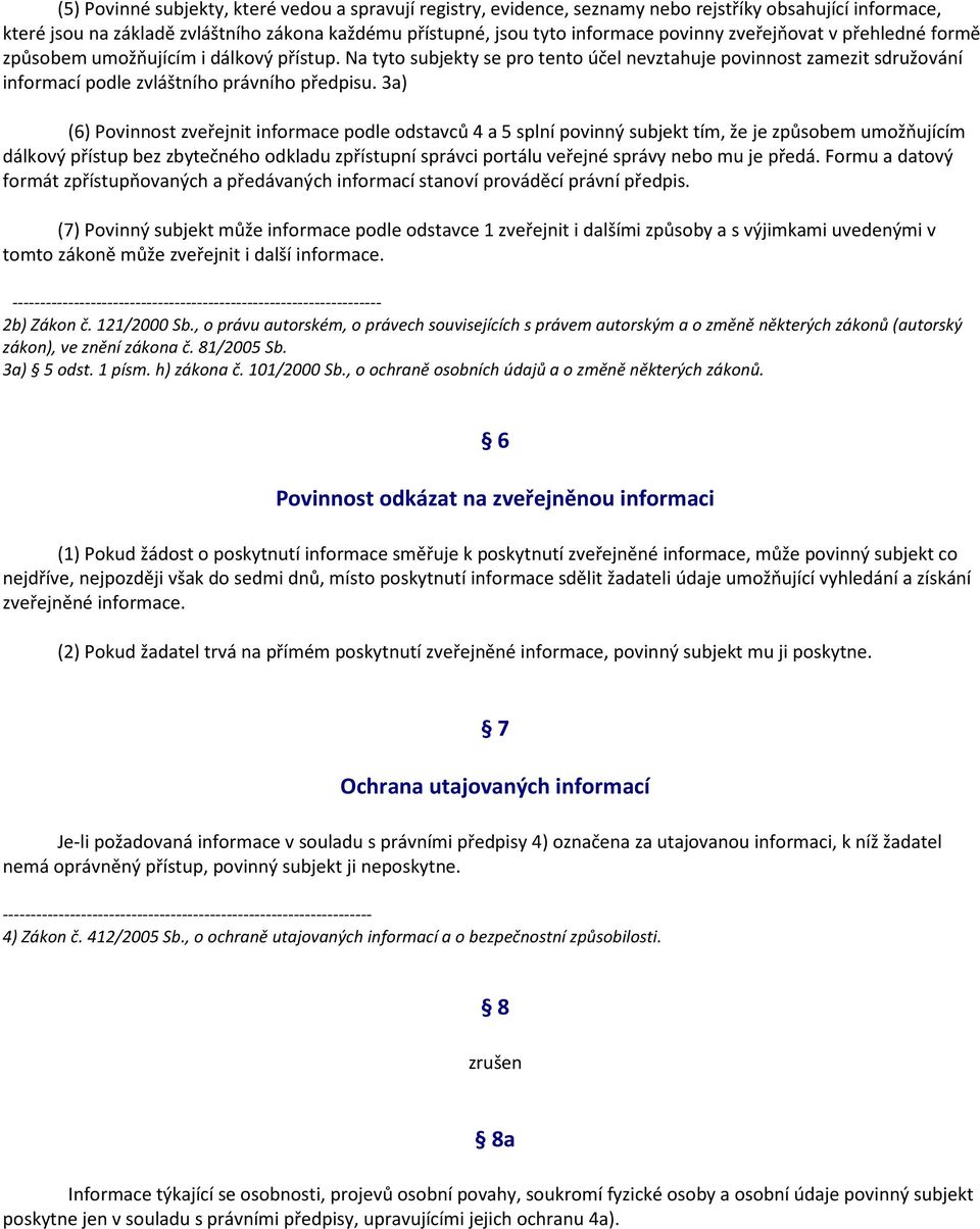 3a) (6) Povinnost zveřejnit informace podle odstavců 4 a 5 splní povinný subjekt tím, že je způsobem umožňujícím dálkový přístup bez zbytečného odkladu zpřístupní správci portálu veřejné správy nebo