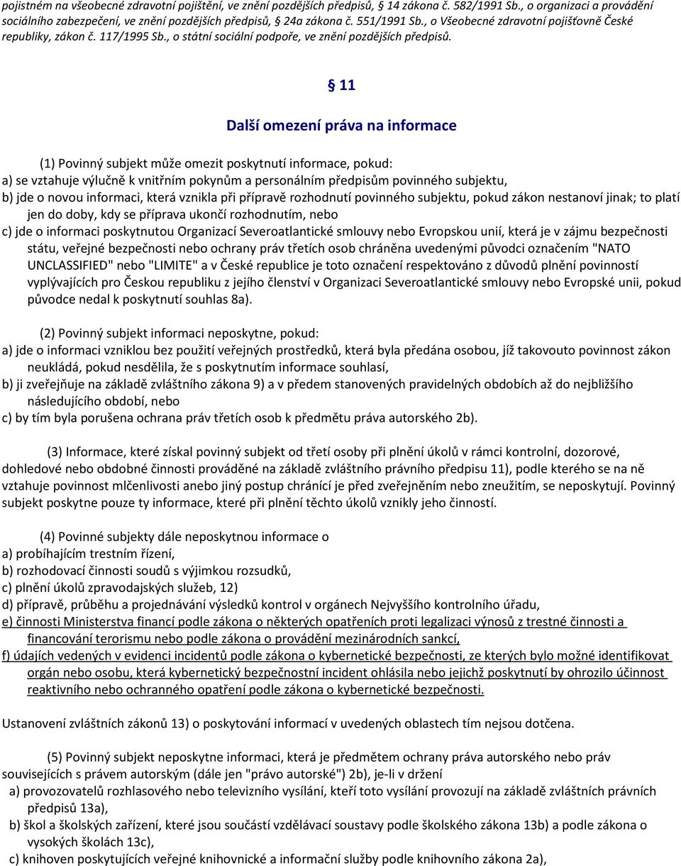 11 Další omezení práva na informace (1) Povinný subjekt může omezit poskytnutí informace, pokud: a) se vztahuje výlučně k vnitřním pokynům a personálním předpisům povinného subjektu, b) jde o novou