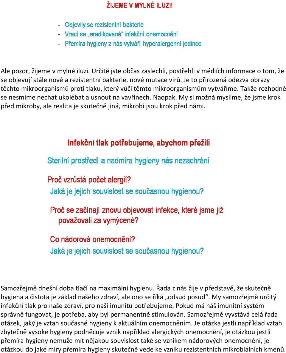 My si možná myslíme, že jsme krok před mikroby, ale realita je skutečně jiná, mikrobi jsou krok před námi. Samozřejmě dnešní doba tlačí na maximální hygienu.