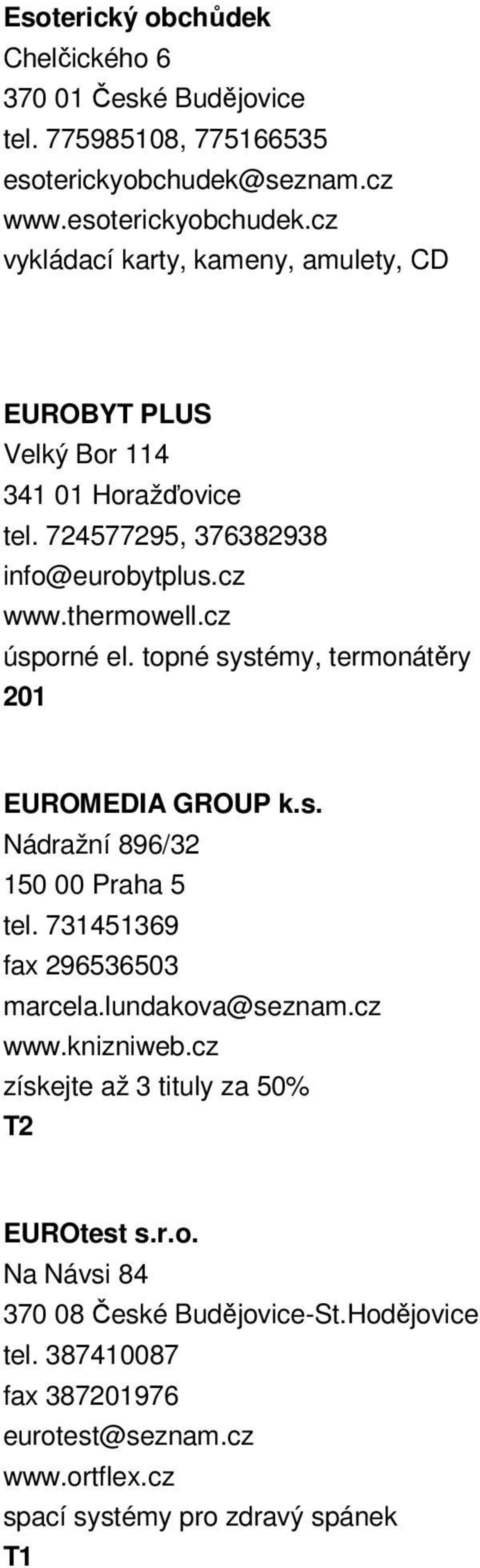 cz www.thermowell.cz úsporné el. topné systémy, termonátěry 201 EUROMEDIA GROUP k.s. Nádražní 896/32 150 00 Praha 5 tel. 731451369 fax 296536503 marcela.