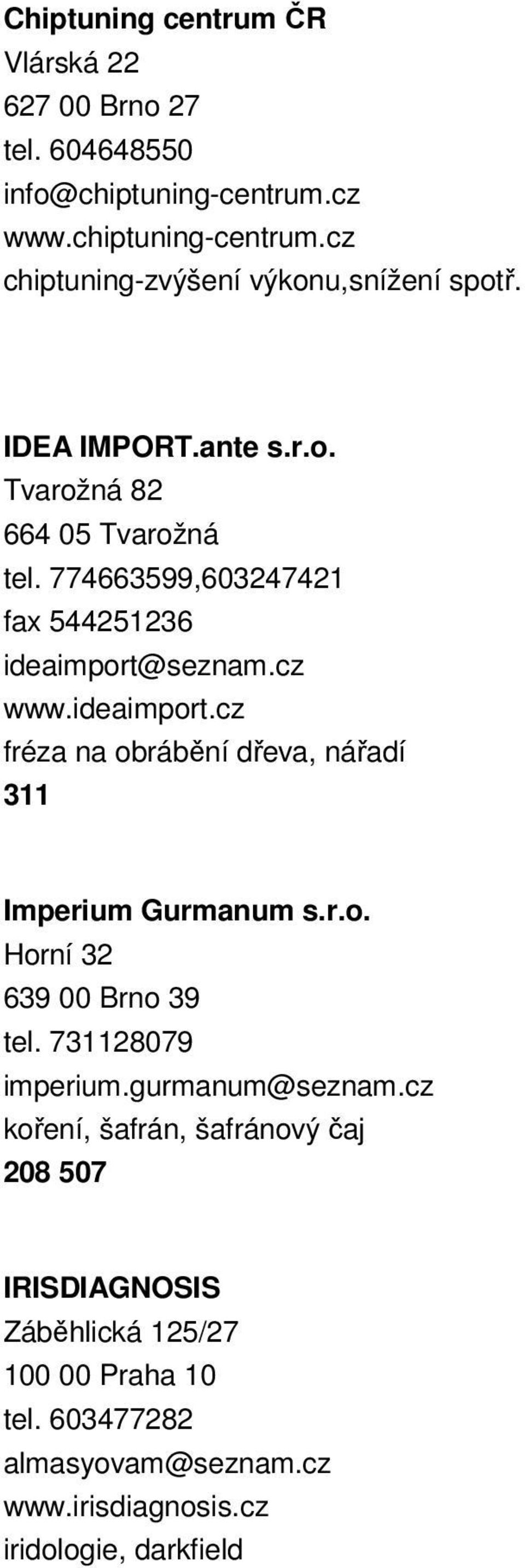 seznam.cz www.ideaimport.cz fréza na obrábění dřeva, nářadí 311 Imperium Gurmanum s.r.o. Horní 32 639 00 Brno 39 tel. 731128079 imperium.