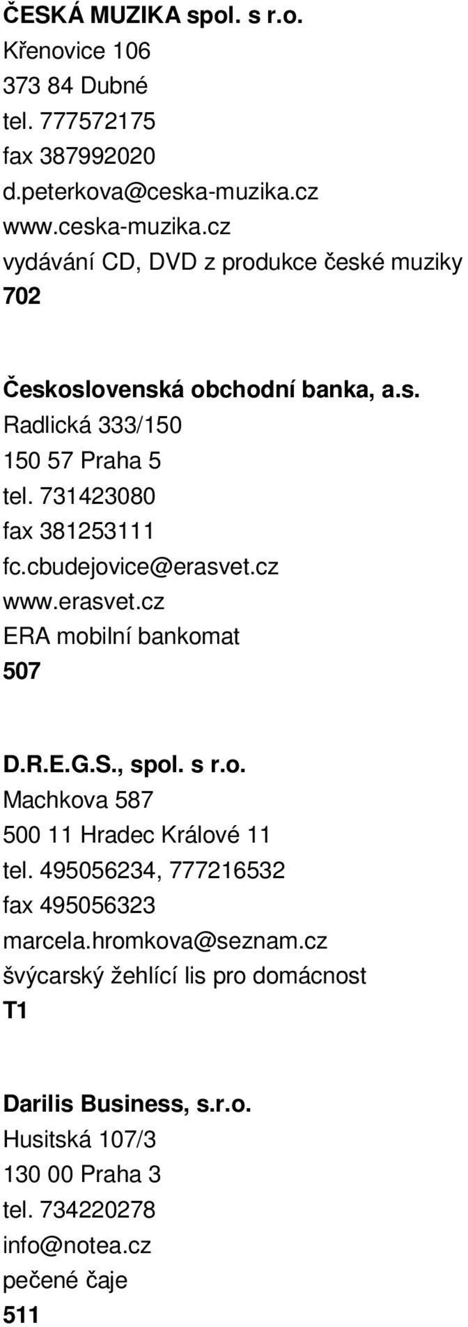 731423080 fax 381253111 fc.cbudejovice@erasvet.cz www.erasvet.cz ERA mobilní bankomat 507 D.R.E.G.S., spol. s r.o. Machkova 587 500 11 Hradec Králové 11 tel.