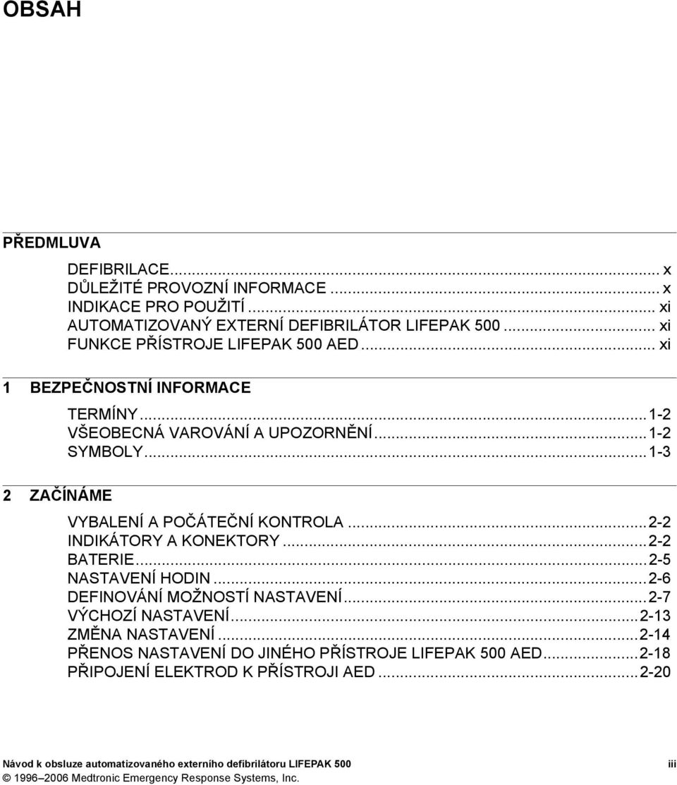 ..2-2 INDIKÁTORY A KONEKTORY...2-2 BATERIE...2-5 NASTAVENÍ HODIN...2-6 DEFINOVÁNÍ MOŽNOSTÍ NASTAVENÍ...2-7 VÝCHOZÍ NASTAVENÍ...2-13 ZMĚNA NASTAVENÍ.