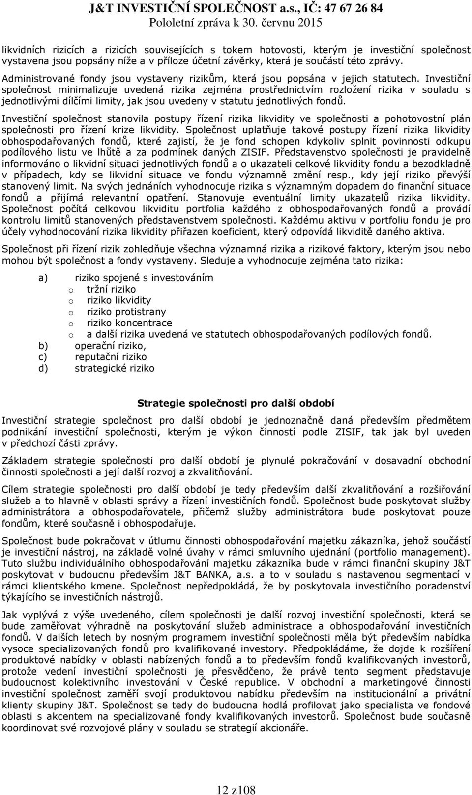 Investiční společnost minimalizuje uvedená rizika zejména prostřednictvím rozložení rizika v souladu s jednotlivými dílčími limity, jak jsou uvedeny v statutu jednotlivých fondů.