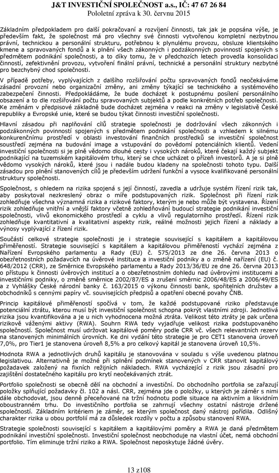 společnosti, a to díky tomu, že v předchozích letech provedla konsolidaci činností, zefektivnění provozu, vytvoření finální právní, technické a personální struktury nezbytné pro bezchybný chod