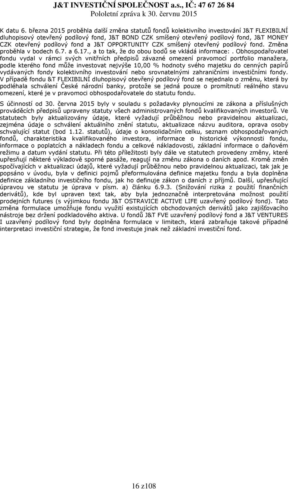 fond a J&T OPPORTUNITY CZK smíšený otevřený podílový fond. Změna proběhla v bodech 6.7. a 6.17., a to tak, že do obou bodů se vkládá informace:.