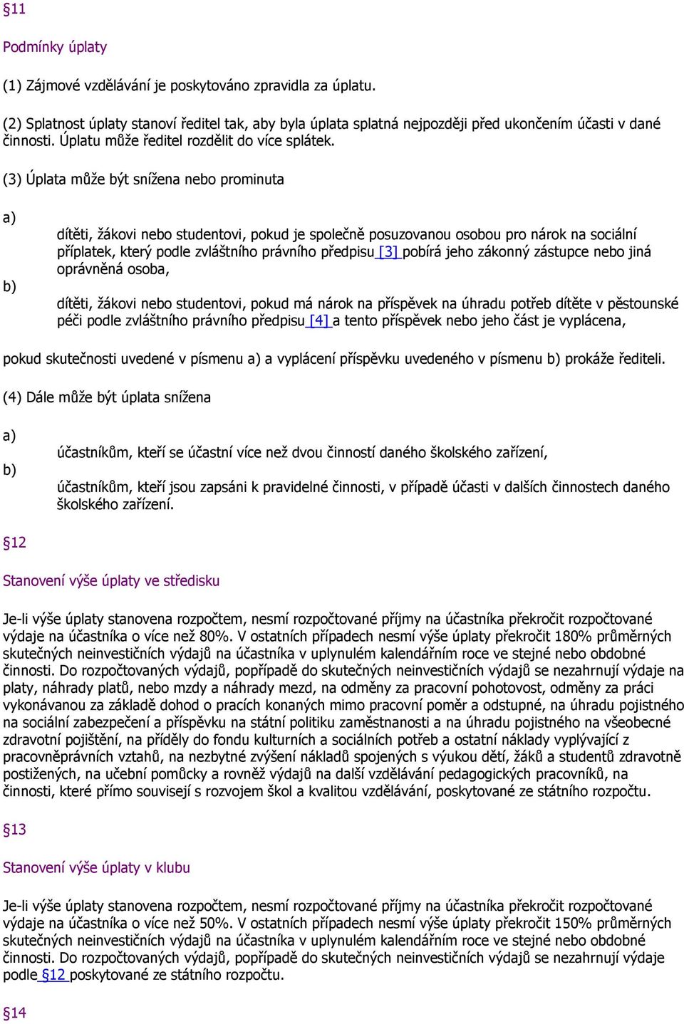 (3) Úplata může být snížena nebo prominuta dítěti, žákovi nebo studentovi, pokud je společně posuzovanou osobou pro nárok na sociální příplatek, který podle zvláštního právního předpisu [3] pobírá