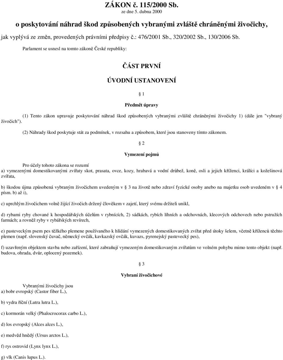 Parlament se usnesl na tomto zákoně České republiky: ČÁST PRVNÍ ÚVODNÍ USTANOVENÍ 1 Předmět úpravy (1) Tento zákon upravuje poskytování náhrad škod způsobených vybranými zvláště chráněnými živočichy