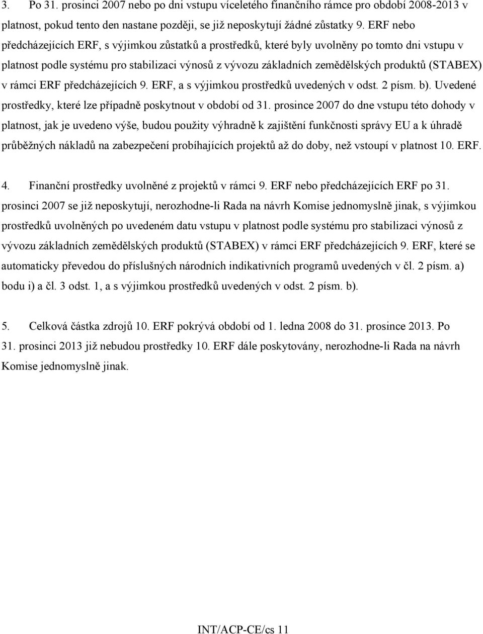 (STABEX) v rámci ERF předcházejících 9. ERF, a s výjimkou prostředků uvedených v odst. 2 písm. b). Uvedené prostředky, které lze případně poskytnout v období od 31.