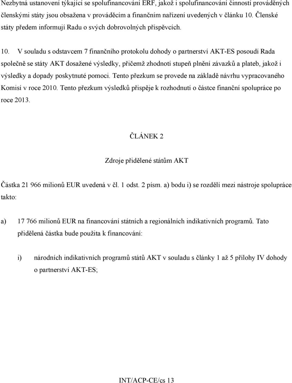 V souladu s odstavcem 7 finančního protokolu dohody o partnerství AKT-ES posoudí Rada společně se státy AKT dosažené výsledky, přičemž zhodnotí stupeň plnění závazků a plateb, jakož i výsledky a