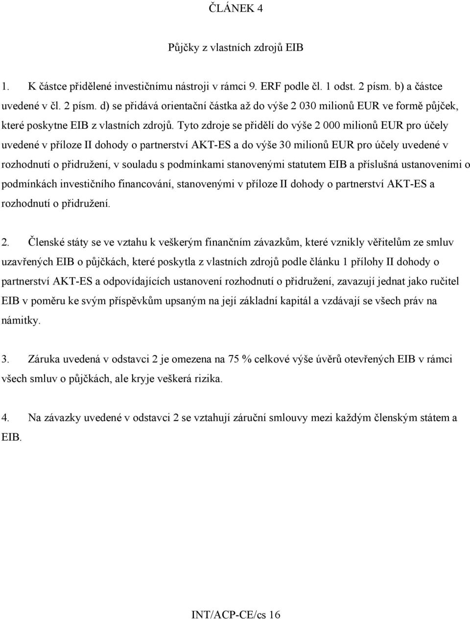 Tyto zdroje se přidělí do výše 2 000 milionů EUR pro účely uvedené v příloze II dohody o partnerství AKT-ES a do výše 30 milionů EUR pro účely uvedené v rozhodnutí o přidružení, v souladu s