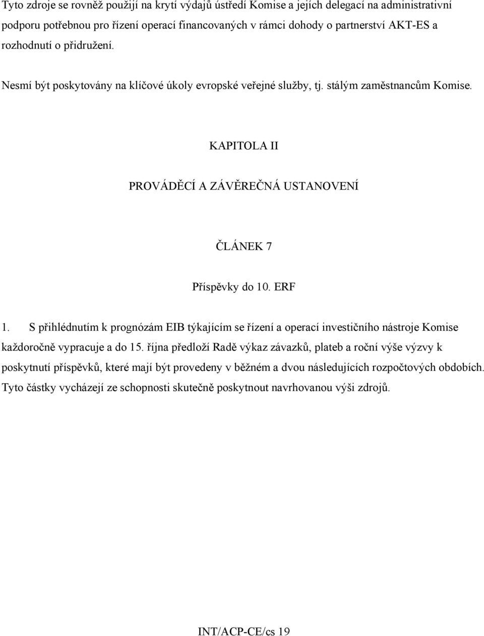 ERF 1. S přihlédnutím k prognózám EIB týkajícím se řízení a operací investičního nástroje Komise každoročně vypracuje a do 15.