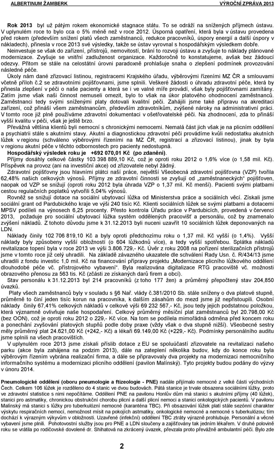 výsledky, takže se ústav vyrovnal s hospodářským výsledkem dobře. Neinvestuje se však do zařízení, přístrojů, nemovitostí, brání to rozvoji ústavu a zvyšuje to náklady plánované modernizace.