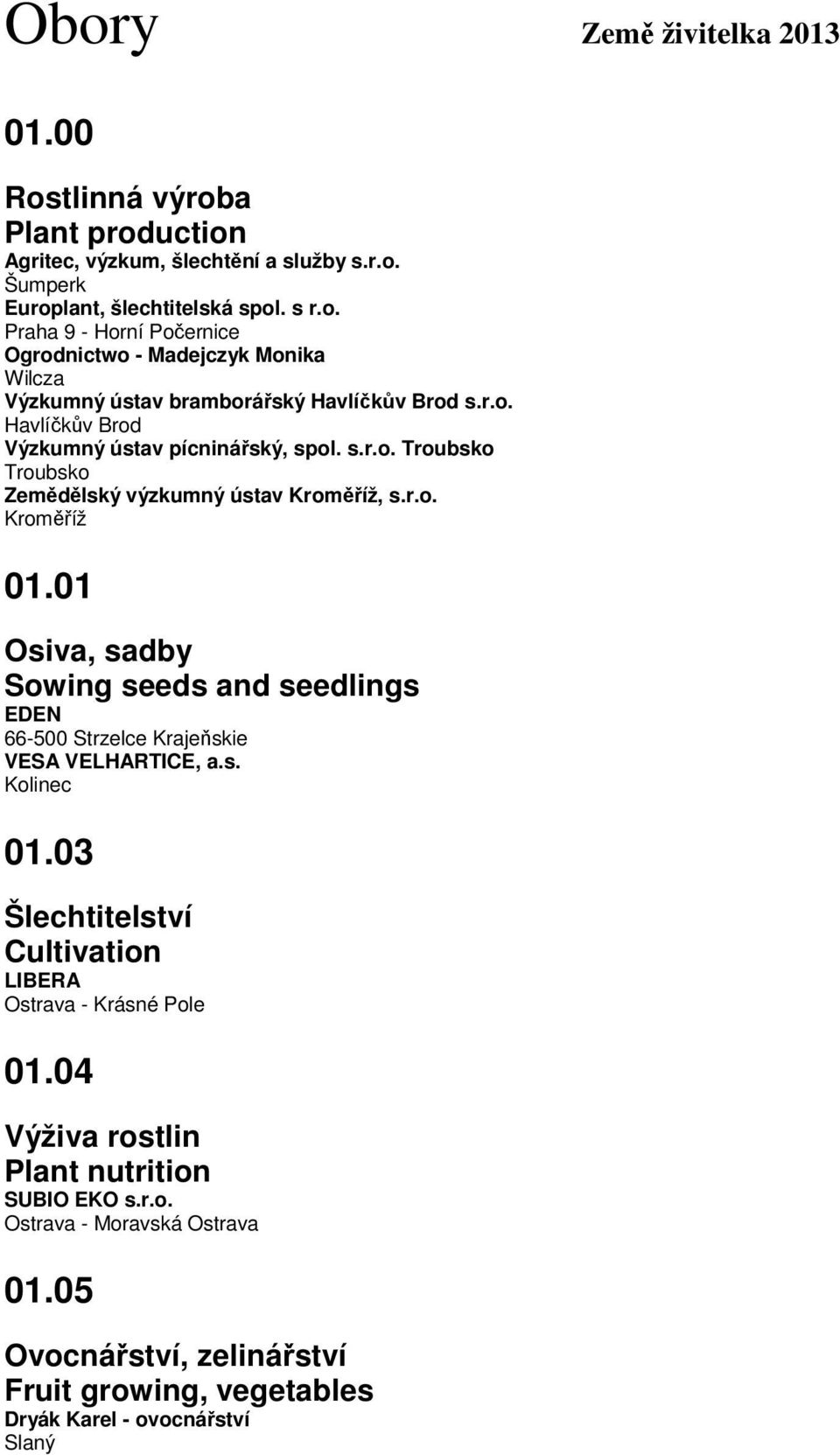 01 Osiva, sadby Sowing seeds and seedlings EDEN 66-500 Strzelce Krajeňskie VESA VELHARTICE, a.s. Kolinec 01.03 Šlechtitelství Cultivation LIBERA Ostrava - Krásné Pole 01.
