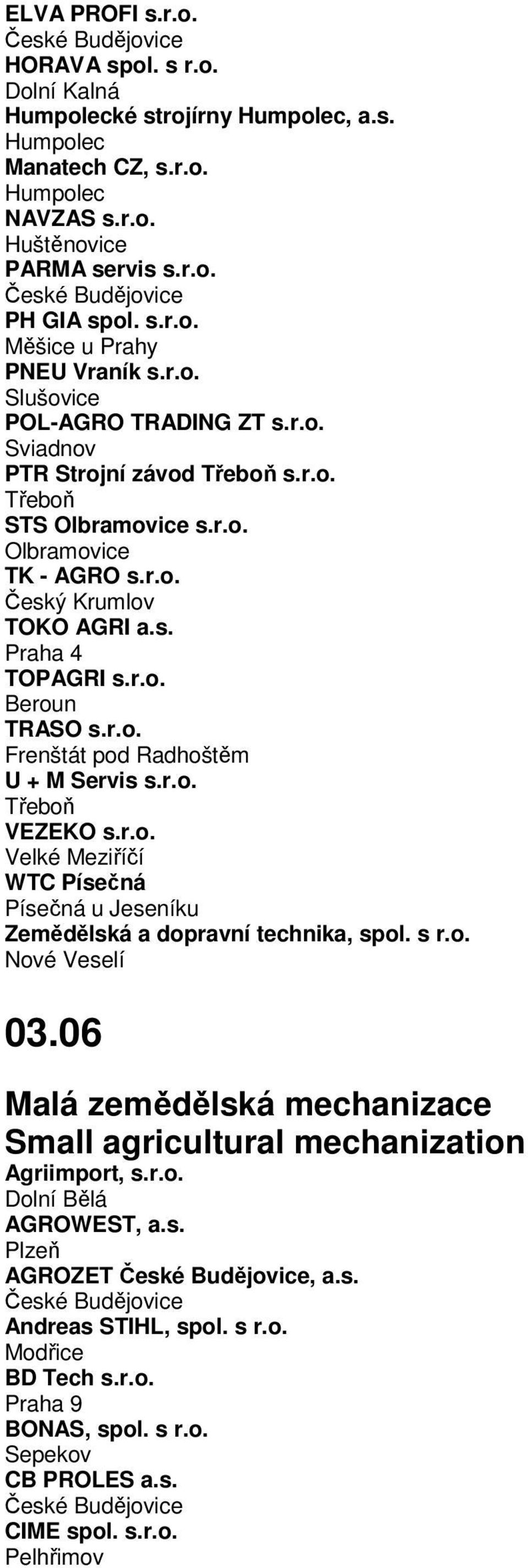 r.o. Frenštát pod Radhoštěm U + M Servis s.r.o. Třeboň VEZEKO s.r.o. Velké Meziříčí WTC Písečná Písečná u Jeseníku Zemědělská a dopravní technika, spol. s r.o. Nové Veselí 03.