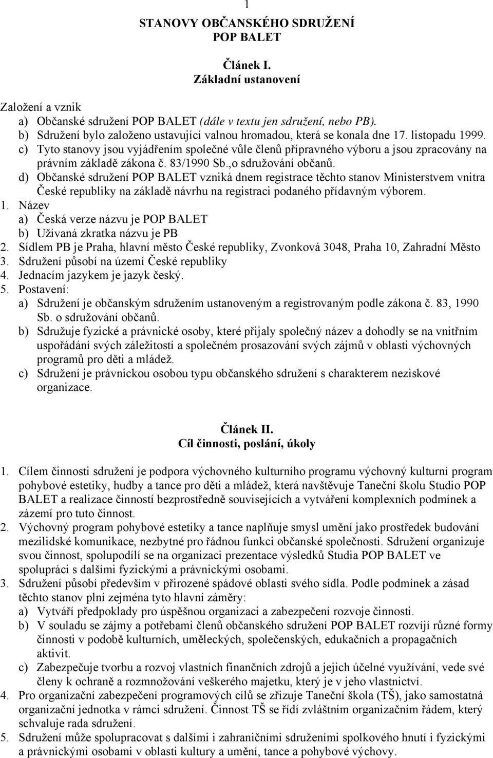 c) Tyto stanovy jsou vyjádřením společné vůle členů přípravného výboru a jsou zpracovány na právním základě zákona č. 83/1990 Sb.,o sdružování občanů.