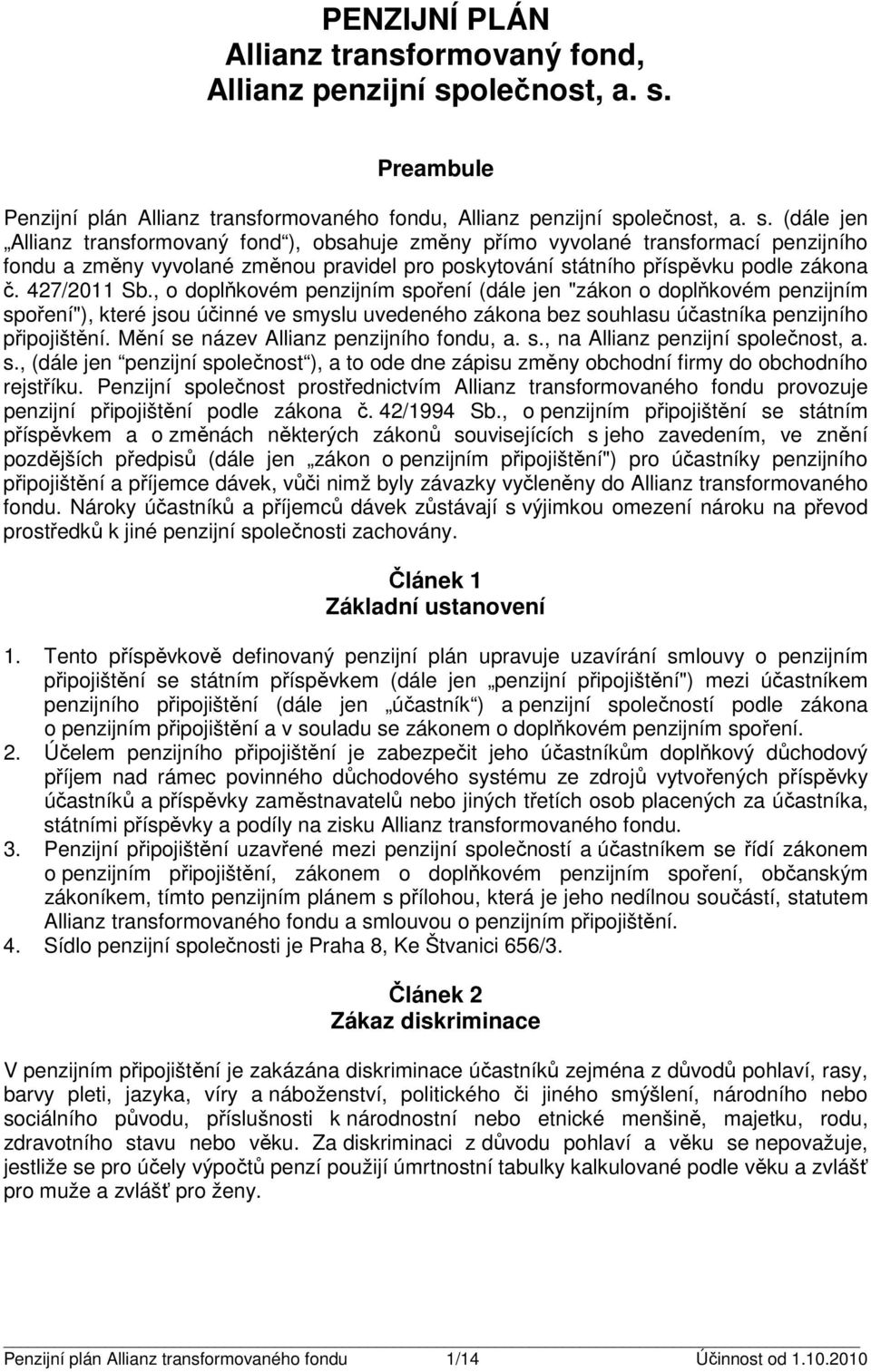 427/2011 Sb., o doplňkovém penzijním spoření (dále jen "zákon o doplňkovém penzijním spoření"), keré jsou účinné ve smyslu uvedeného zákona bez souhlasu účasníka penzijního připojišění.