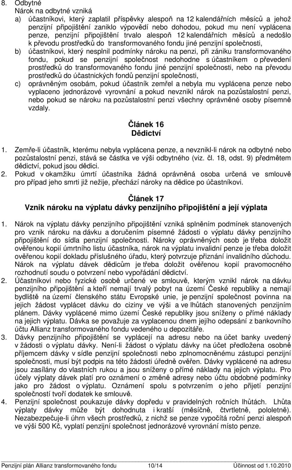 zániku ransformovaného fondu, pokud se penzijní společnos nedohodne s účasníkem o převedení prosředků do ransformovaného fondu jiné penzijní společnosi, nebo na převodu prosředků do účasnických fondů