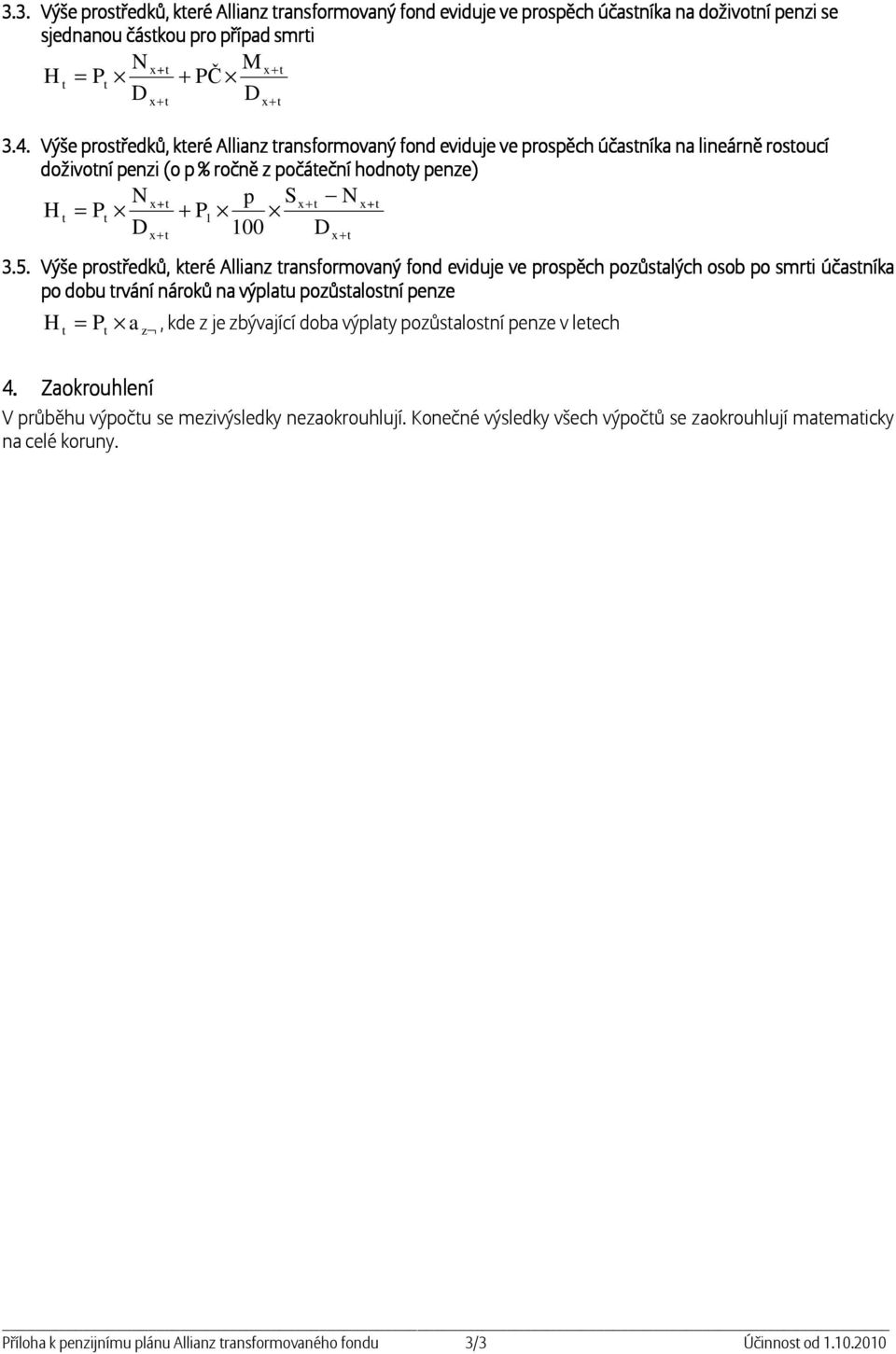 Výše prosředků, keré Allianz ransformovaný fond eviduje ve prospěch pozůsalých osob po smri účasníka po dobu rvání nároků na výplau pozůsalosní penze H = P a z, kde z je zbývající doba výplay