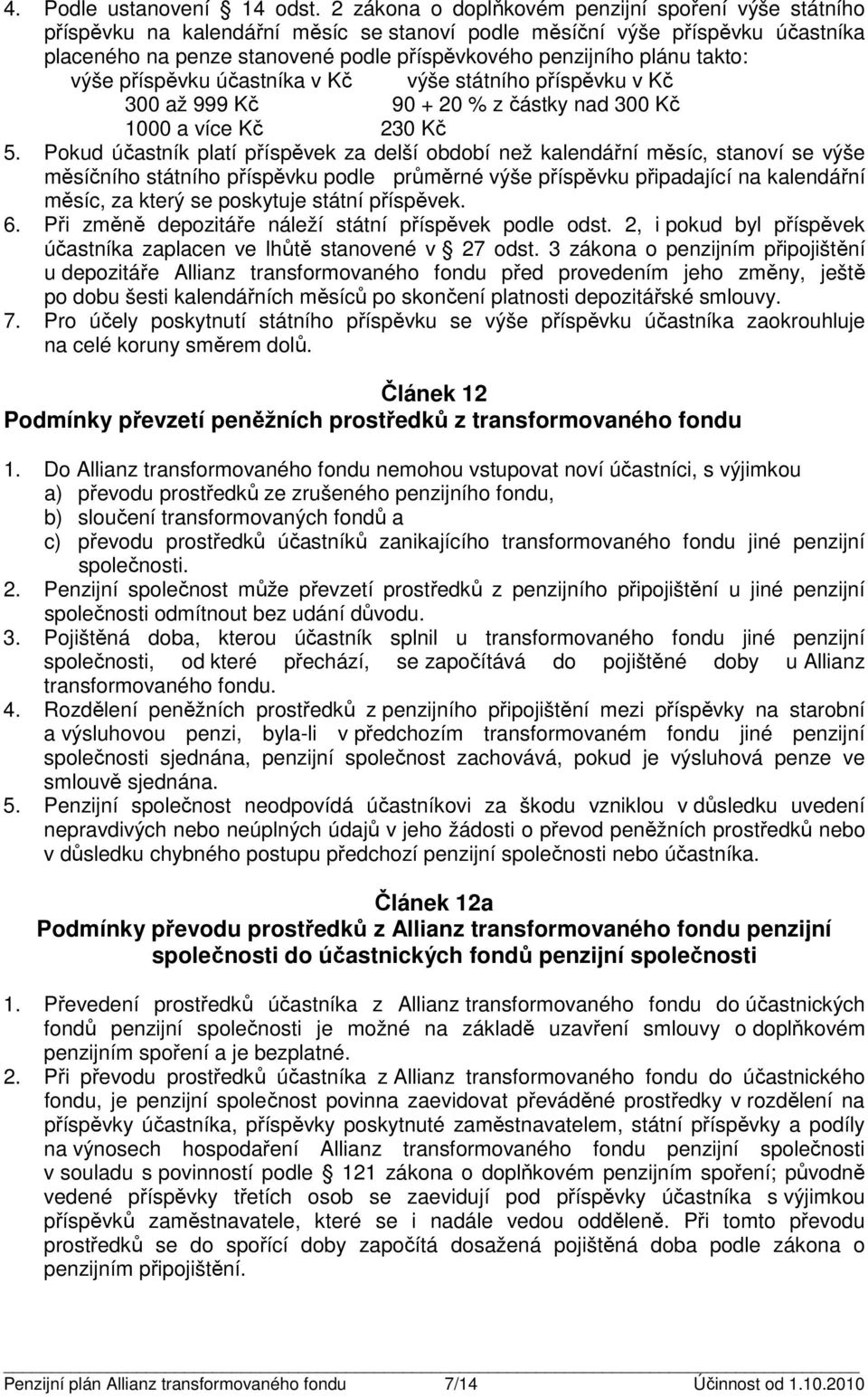 výše příspěvku účasníka v Kč výše sáního příspěvku v Kč 300 až 999 Kč 90 + 20 % z čásky nad 300 Kč 1000 a více Kč 230 Kč 5.