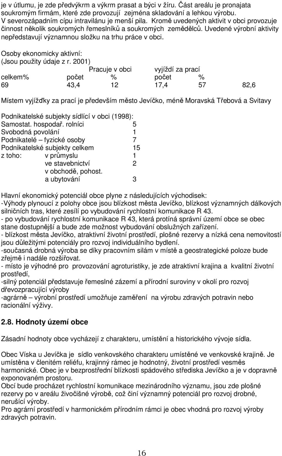 Uvedené výrobní aktivity nepředstavují významnou složku na trhu práce v obci. Osoby ekonomicky aktivní: (Jsou použity údaje z r.