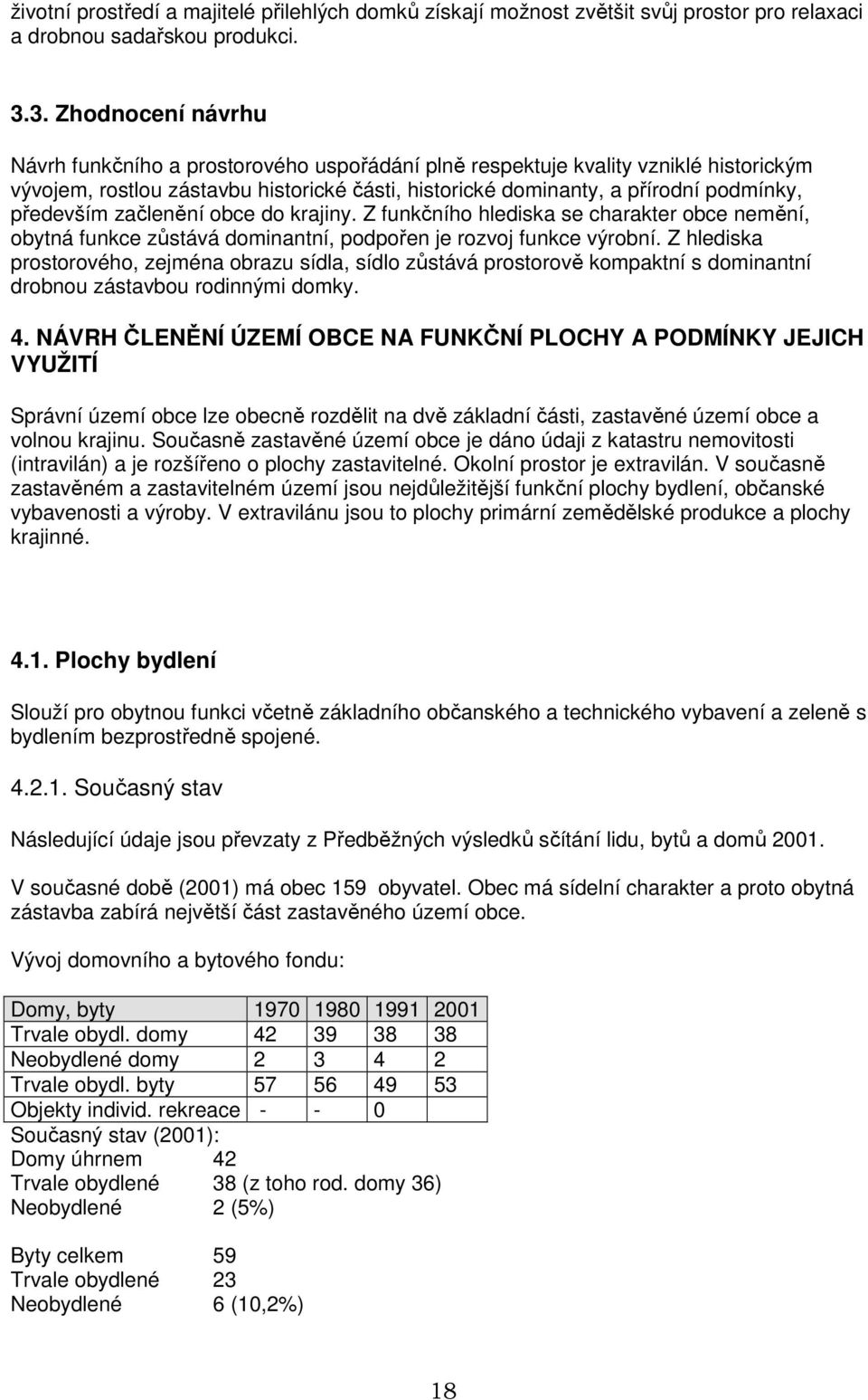 především začlenění obce do krajiny. Z funkčního hlediska se charakter obce nemění, obytná funkce zůstává dominantní, podpořen je rozvoj funkce výrobní.