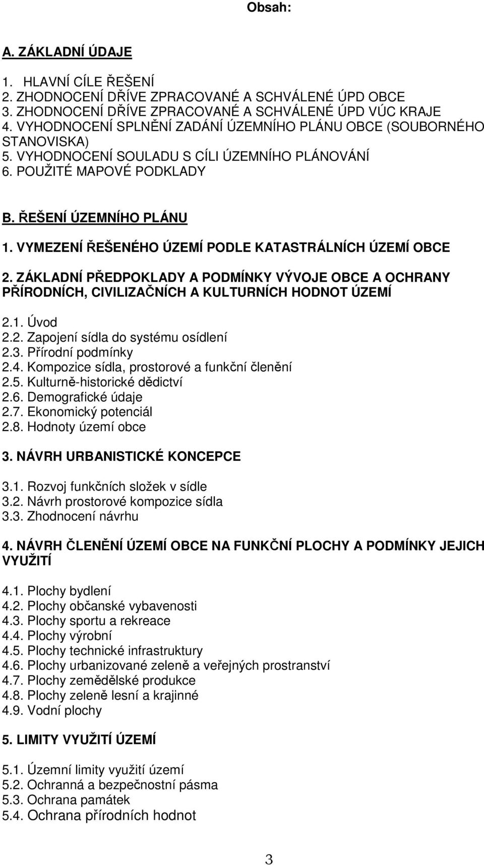 VYMEZENÍ ŘEŠENÉHO ÚZEMÍ PODLE KATASTRÁLNÍCH ÚZEMÍ OBCE 2. ZÁKLADNÍ PŘEDPOKLADY A PODMÍNKY VÝVOJE OBCE A OCHRANY PŘÍRODNÍCH, CIVILIZAČNÍCH A KULTURNÍCH HODNOT ÚZEMÍ 2.1. Úvod 2.2. Zapojení sídla do systému osídlení 2.