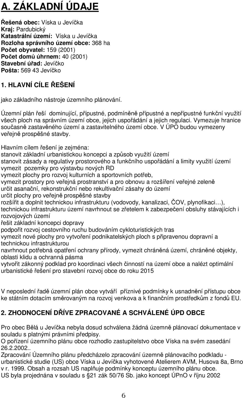 Územní plán řeší dominující, přípustné, podmíněně přípustné a nepřípustné funkční využití všech ploch na správním území obce, jejich uspořádání a jejich regulaci.