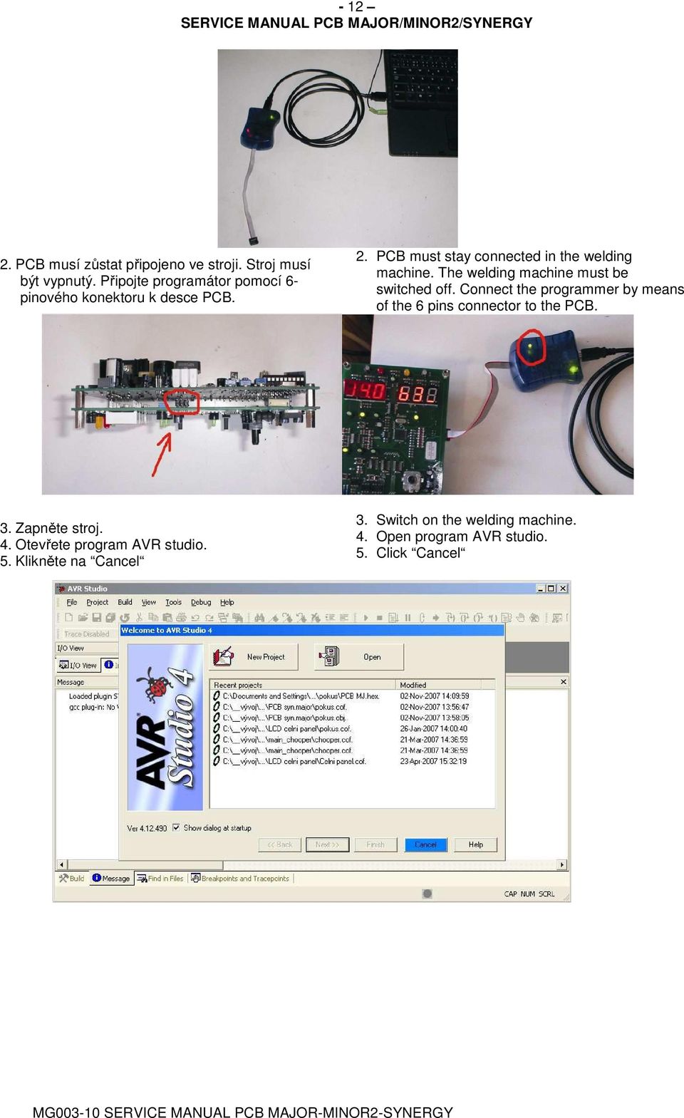 PCB must stay connected in the welding machine. The welding machine must be switched off.