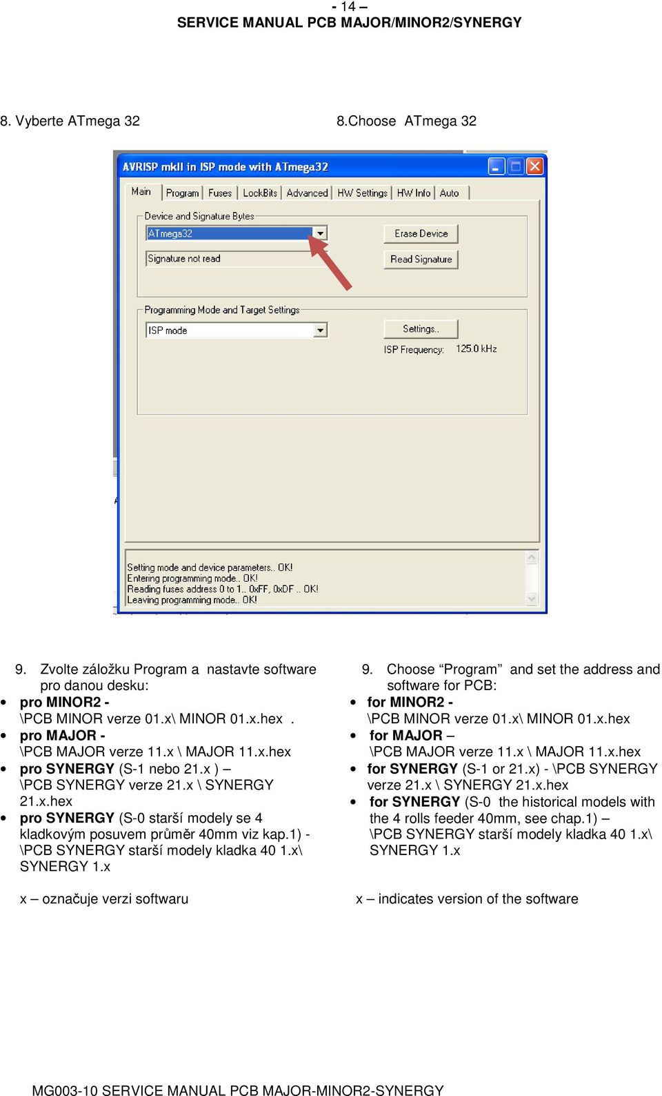 1) - \PCB SYNERGY starší modely kladka 40 1.x\ SYNERGY 1.x x označuje verzi softwaru 9. Choose Program and set the address and software for PCB: for MINOR2 - \PCB MINOR verze 01.x\ MINOR 01.x.hex for MAJOR \PCB MAJOR verze 11.