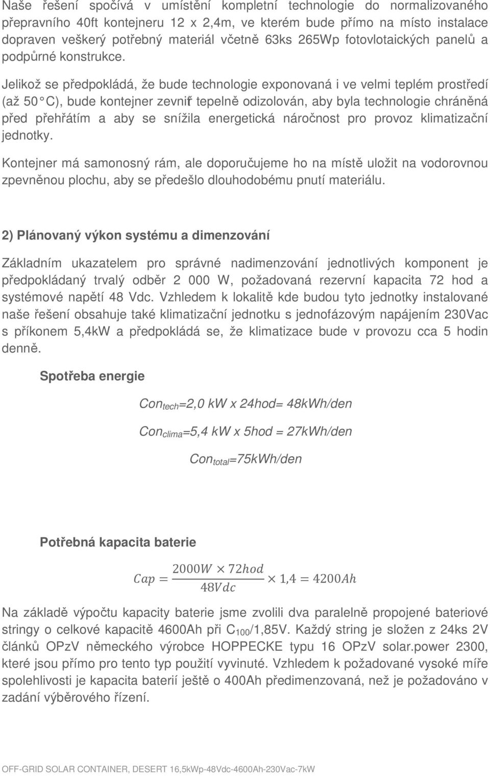 Jelikož se předpokládá, že bude technologie exponovaná i ve velmi teplém prostředí (až 50 C), bude kontejner zevnitř tepelně odizolován, aby byla technologie chráněná před přehřátím a aby se snížila