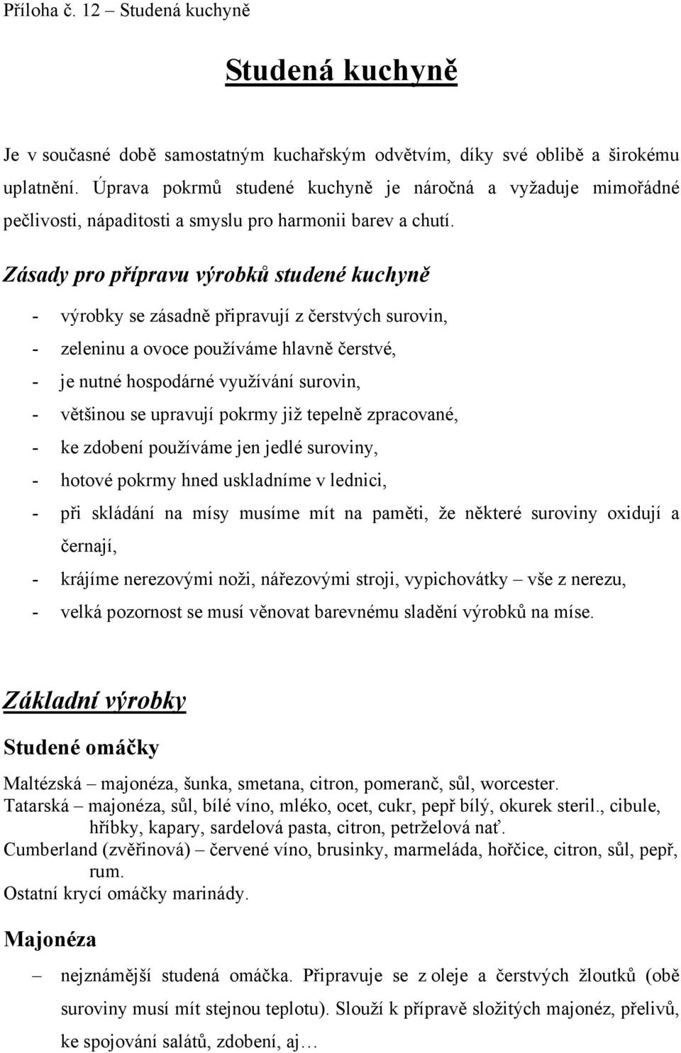 Zásady pro přípravu výrobků studené kuchyně - výrobky se zásadně připravují z čerstvých surovin, - zeleninu a ovoce používáme hlavně čerstvé, - je nutné hospodárné využívání surovin, - většinou se