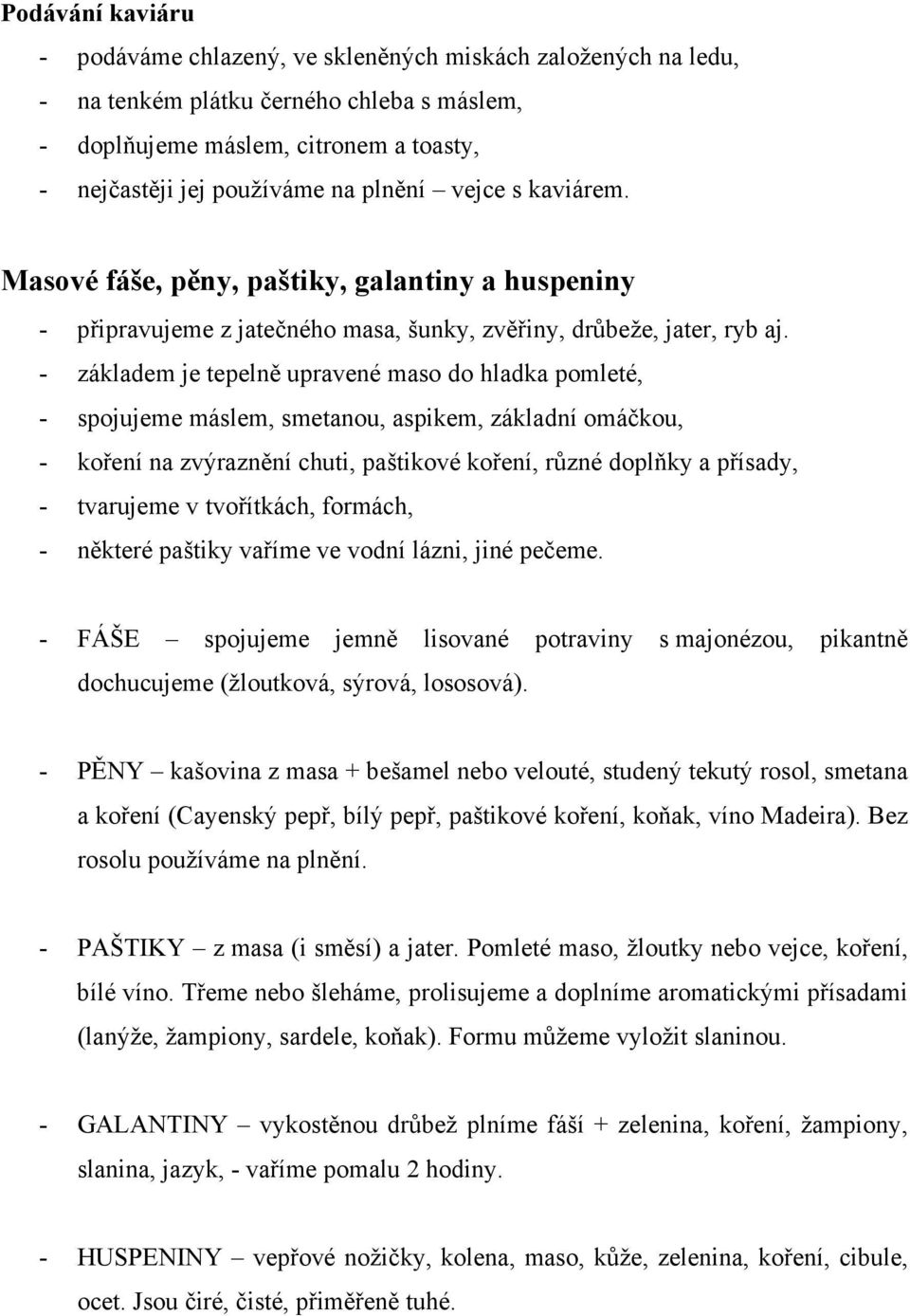 - základem je tepelně upravené maso do hladka pomleté, - spojujeme máslem, smetanou, aspikem, základní omáčkou, - koření na zvýraznění chuti, paštikové koření, různé doplňky a přísady, - tvarujeme v