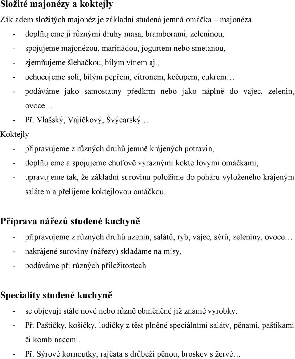 , - ochucujeme solí, bílým pepřem, citronem, kečupem, cukrem - podáváme jako samostatný předkrm nebo jako náplně do vajec, zelenin, ovoce - Př.