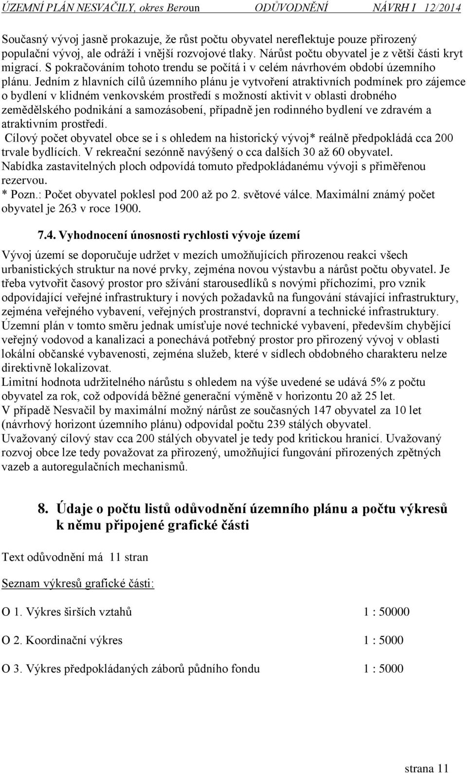 Jedním z hlavních cílů územního plánu je vytvoření atraktivních podmínek pro zájemce o bydlení v klidném venkovském prostředí s možností aktivit v oblasti drobného zemědělského podnikání a