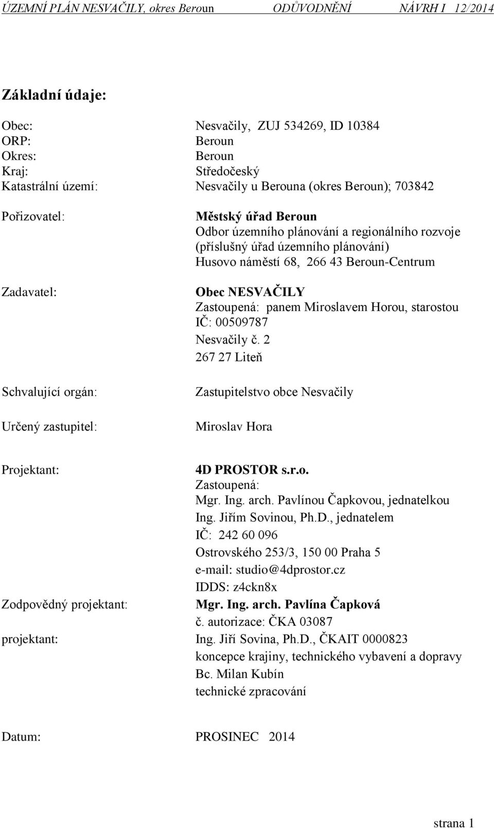 panem Miroslavem Horou, starostou IČ: 00509787 Nesvačily č. 2 267 27 Liteň Zastupitelstvo obce Nesvačily Miroslav Hora Projektant: 4D PROSTOR s.r.o. Zastoupená: Mgr. Ing. arch.