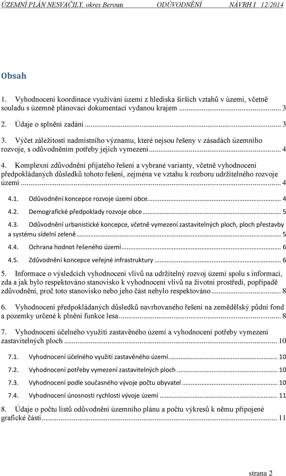 Komplexní zdůvodnění přijatého řešení a vybrané varianty, včetně vyhodnocení předpokládaných důsledků tohoto řešení, zejména ve vztahu k rozboru udržitelného rozvoje území... 4 4.1.
