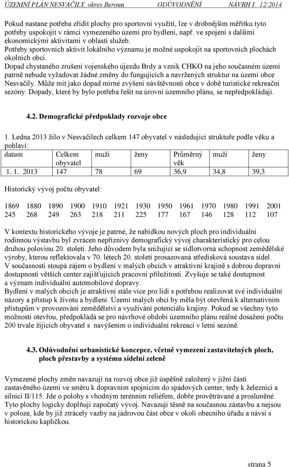 Dopad chystaného zrušení vojenského újezdu Brdy a vznik CHKO na jeho současném území patrně nebude vyžadovat žádné změny do fungujících a navržených struktur na území obce Nesvačily.