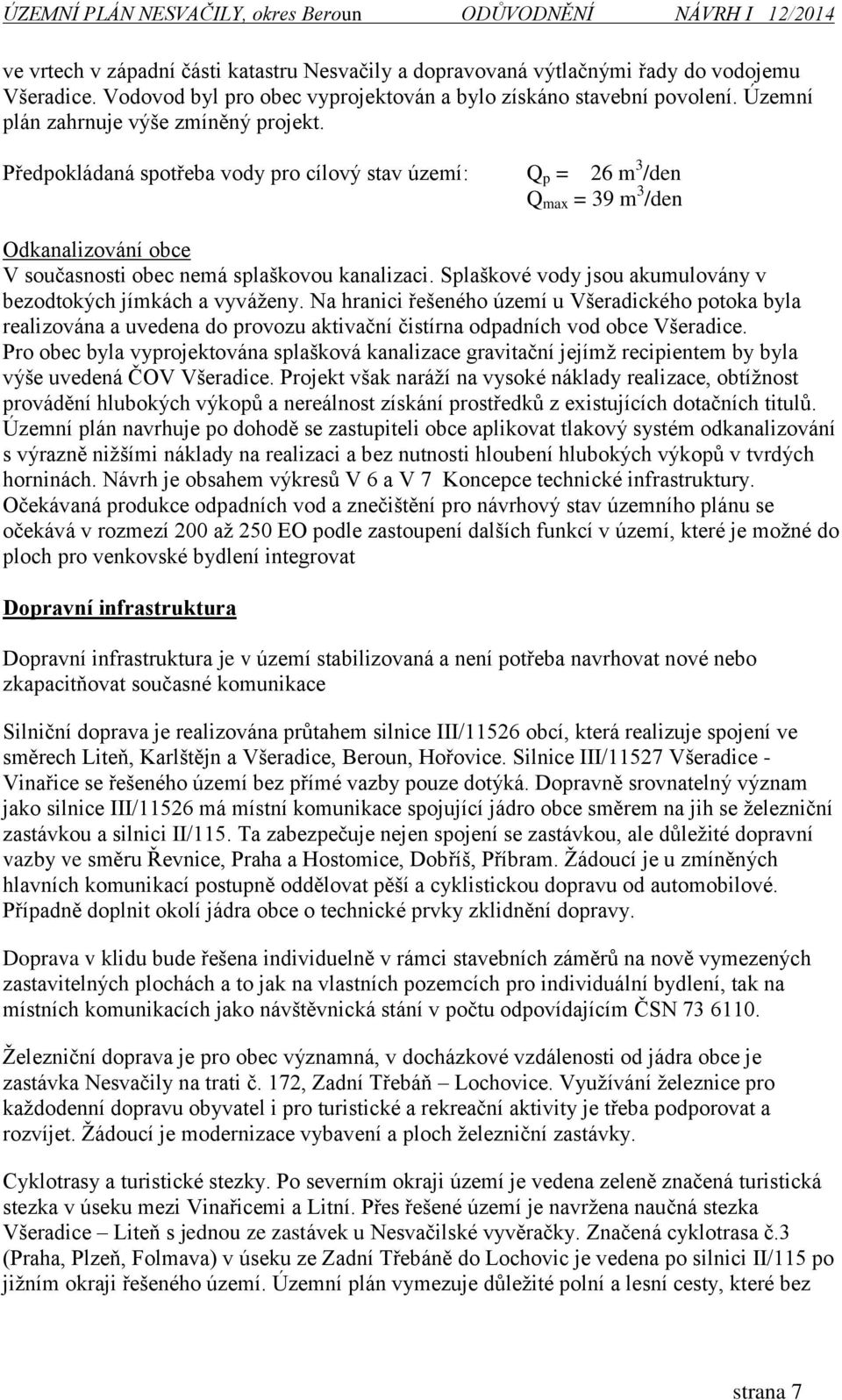 Splaškové vody jsou akumulovány v bezodtokých jímkách a vyváženy. Na hranici řešeného území u Všeradického potoka byla realizována a uvedena do provozu aktivační čistírna odpadních vod obce Všeradice.
