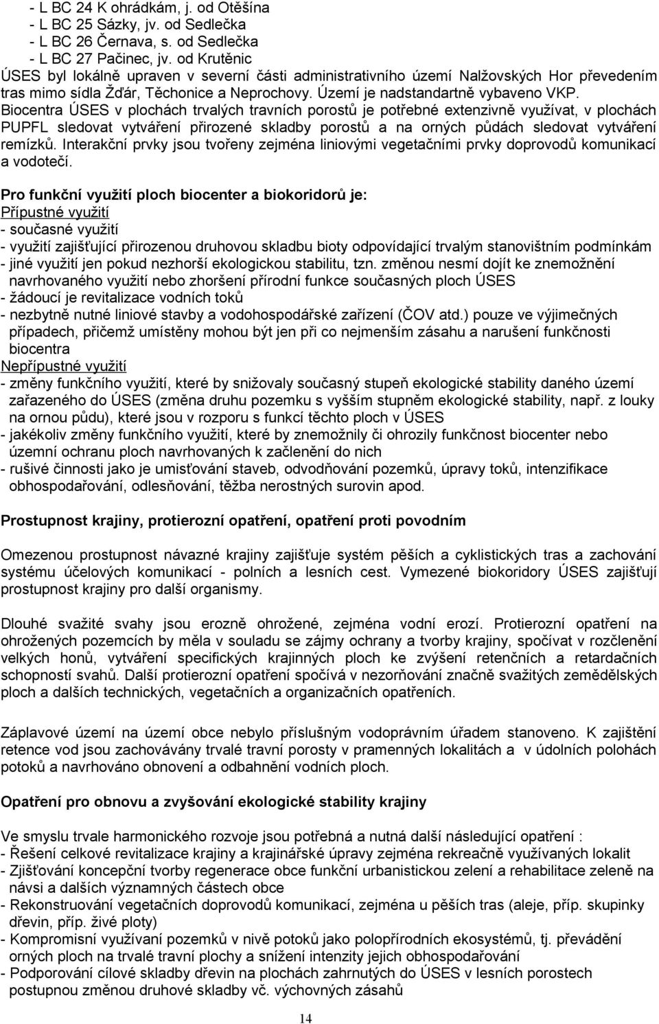 Biocentra ÚSES v plochách trvalých travních porostů je potřebné extenzivně využívat, v plochách PUPFL sledovat vytváření přirozené skladby porostů a na orných půdách sledovat vytváření remízků.
