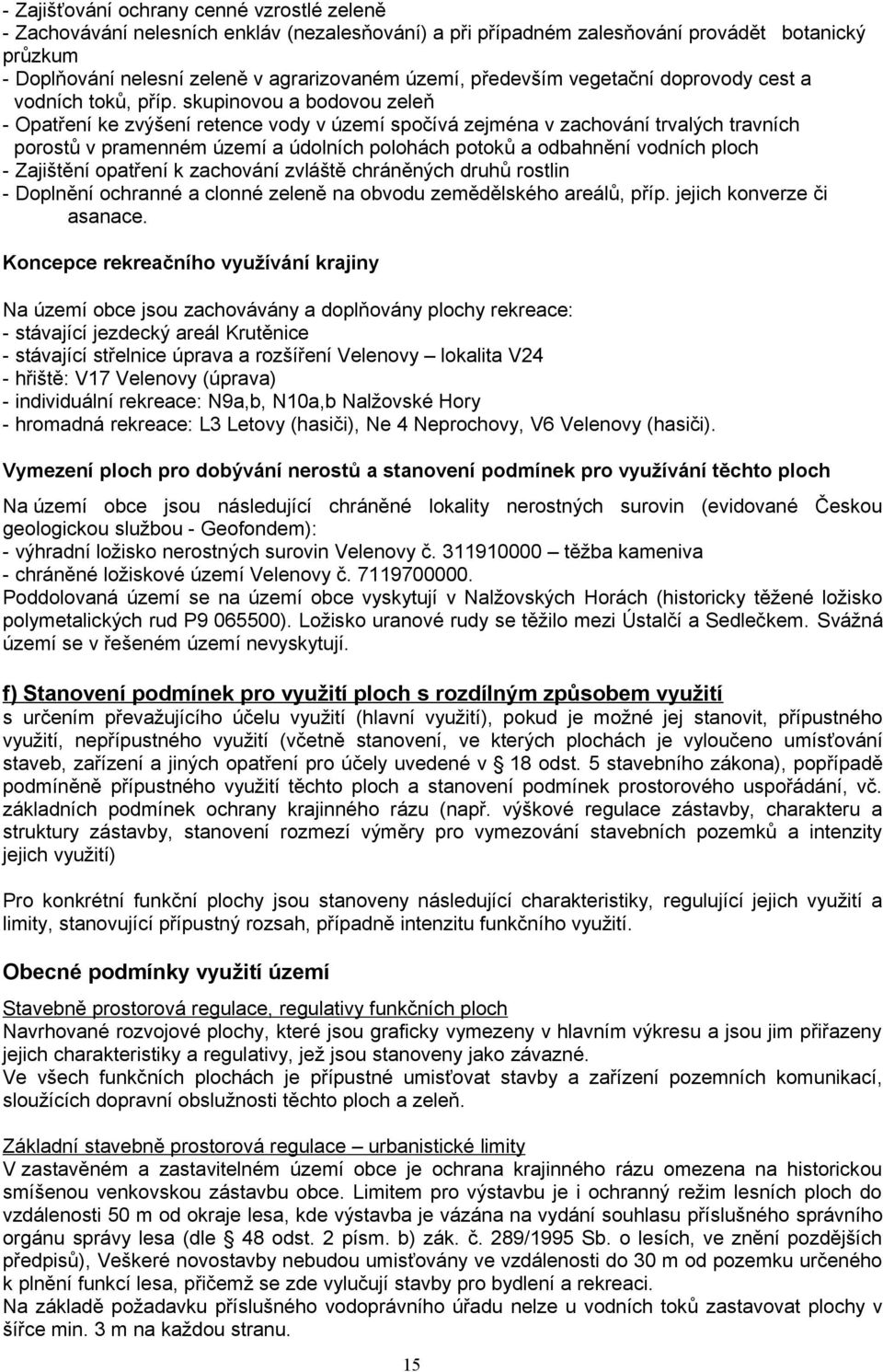 skupinovou a bodovou zeleň - Opatření ke zvýšení retence vody v území spočívá zejména v zachování trvalých travních porostů v pramenném území a údolních polohách potoků a odbahnění vodních ploch -
